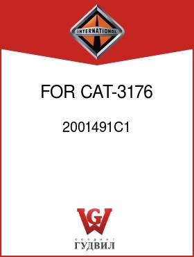 Оригинальная запчасть Интернешнл 2001491C1 FOR CAT-3176, CUMMINS