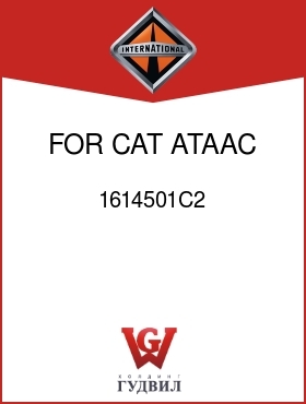 Оригинальная запчасть Интернешнл 1614501C2 FOR CAT ATAAC ENG