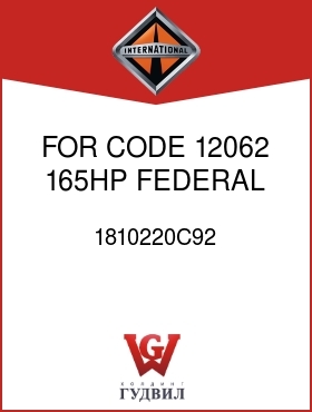 Оригинальная запчасть Интернешнл 1810220C92 FOR CODE 12062, 165HP, FEDERAL