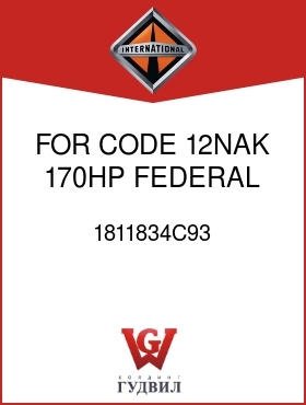 Оригинальная запчасть Интернешнл 1811834C93 FOR CODE 12NAK, 170HP, FEDERAL