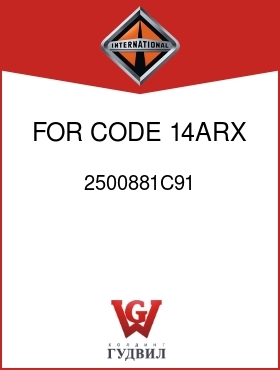 Оригинальная запчасть Интернешнл 2500881C91 FOR CODE 14ARX