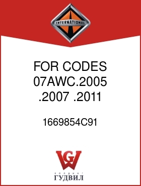 Оригинальная запчасть Интернешнл 1669854C91 FOR CODES 07AWC.2005, .2007, .2011, .2013,