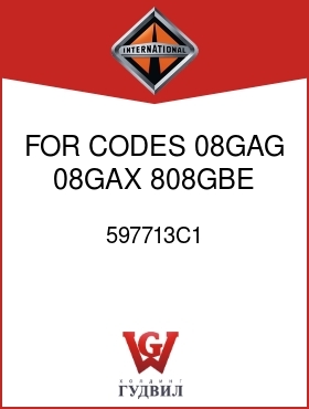 Оригинальная запчасть Интернешнл 597713C1 FOR CODES 08GAG, 08GAX, 808GBE