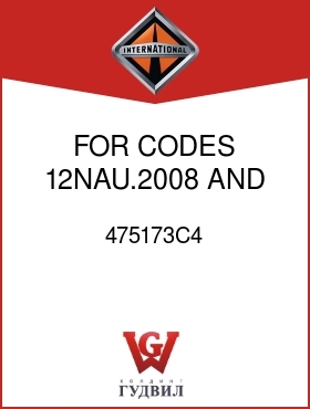 Оригинальная запчасть Интернешнл 475173C4 FOR CODES 12NAU.2008 AND 12NAU.2009