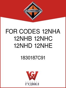 Оригинальная запчасть Интернешнл 1830187C91 FOR CODES 12NHA, 12NHB, 12NHC, 12NHD, 12NHE,