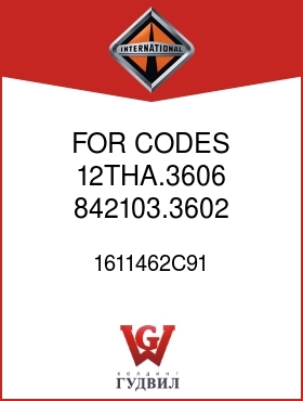 Оригинальная запчасть Интернешнл 1611462C91 FOR CODES 12THA.3606 842103.3602, .3603