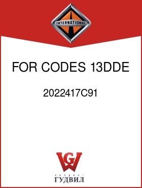 Оригинальная запчасть Интернешнл 2022417C91 FOR CODES 13DDE, 13DDG,