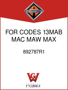 Оригинальная запчасть Интернешнл 892787R1 FOR CODES 13MAB, MAC, MAW, MAX, MAY, 318