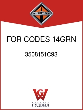 Оригинальная запчасть Интернешнл 3508151C93 FOR CODES 14GRN, 14GRP,