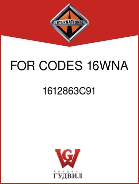 Оригинальная запчасть Интернешнл 1612863C91 FOR CODES 16WNA, 16WNH,