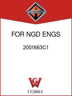 Оригинальная запчасть Интернешнл 2001663C1 FOR NGD ENGS