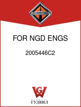 Оригинальная запчасть Интернешнл 2005446C2 FOR NGD ENGS