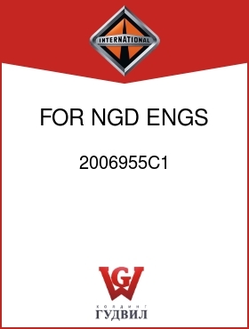 Оригинальная запчасть Интернешнл 2006955C1 FOR NGD ENGS