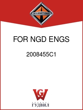 Оригинальная запчасть Интернешнл 2008455C1 FOR NGD ENGS