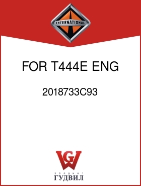 Оригинальная запчасть Интернешнл 2018733C93 FOR T444E ENG