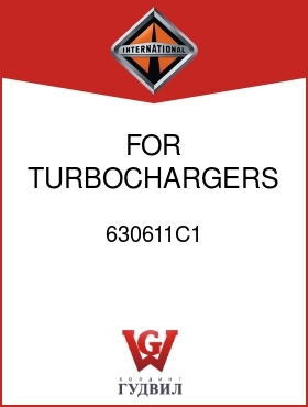 Оригинальная запчасть Интернешнл 630611C1 FOR TURBOCHARGERS 1808749C92