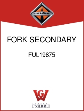 Оригинальная запчасть Интернешнл FUL19875 FORK, SECONDARY 1ST AND