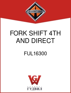 Оригинальная запчасть Интернешнл FUL16300 FORK, SHIFT 4TH AND DIRECT SPEED