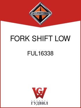 Оригинальная запчасть Интернешнл FUL16338 FORK, SHIFT, LOW AND REV