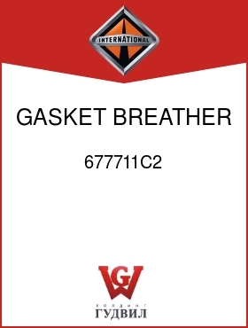 Оригинальная запчасть Интернешнл 677711C2 GASKET, BREATHER