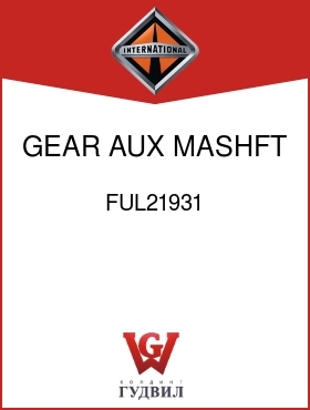 Оригинальная запчасть Интернешнл FUL21931 GEAR, AUX MASHFT