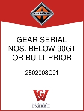 Оригинальная запчасть Интернешнл 2502008C91 GEAR SERIAL NOS. BELOW 90G1 OR BUILT PRIOR TO 7/1/90