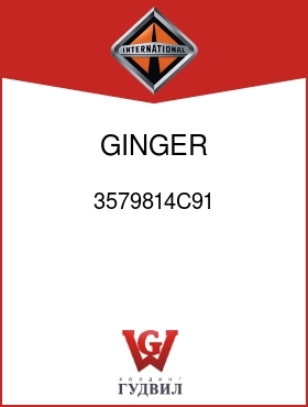 Оригинальная запчасть Интернешнл 3579814C91 GINGER