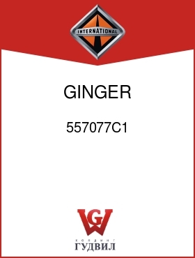 Оригинальная запчасть Интернешнл 557077C1 GINGER