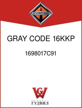 Оригинальная запчасть Интернешнл 1698017C91 GRAY, CODE 16KKP