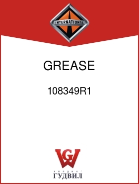 Оригинальная запчасть Интернешнл 108349R1 GREASE