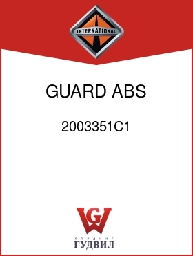 Оригинальная запчасть Интернешнл 2003351C1 GUARD, ABS