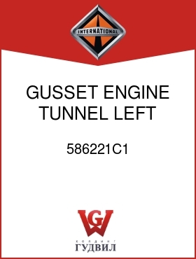 Оригинальная запчасть Интернешнл 586221C1 GUSSET, ENGINE TUNNEL LEFT