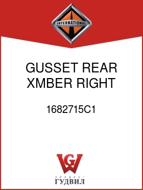 Оригинальная запчасть Интернешнл 1682715C1 GUSSET, REAR XMBER RIGHT