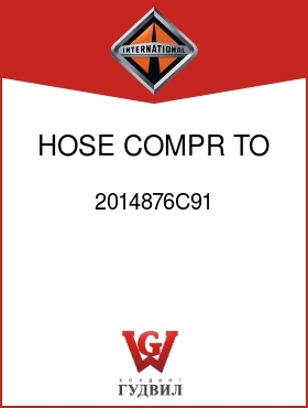 Оригинальная запчасть Интернешнл 2014876C91 HOSE, COMPR TO COND