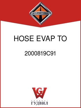 Оригинальная запчасть Интернешнл 2000819C91 HOSE, EVAP TO COMPR