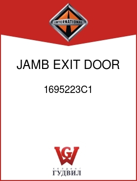 Оригинальная запчасть Интернешнл 1695223C1 JAMB, EXIT DOOR