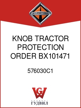 Оригинальная запчасть Интернешнл 576030C1 KNOB, TRACTOR PROTECTION ORDER BX101471