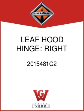 Оригинальная запчасть Интернешнл 2015481C2 LEAF, HOOD HINGE: RIGHT