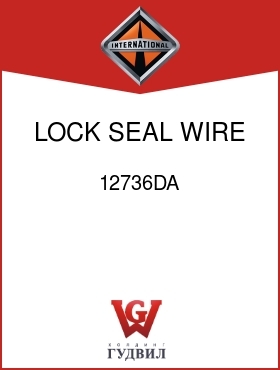 Оригинальная запчасть Интернешнл 12736DA LOCK, SEAL WIRE