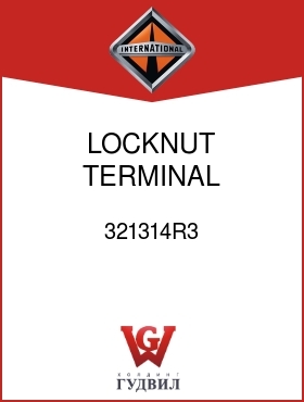 Оригинальная запчасть Интернешнл 321314R3 LOCKNUT, TERMINAL CONTACT