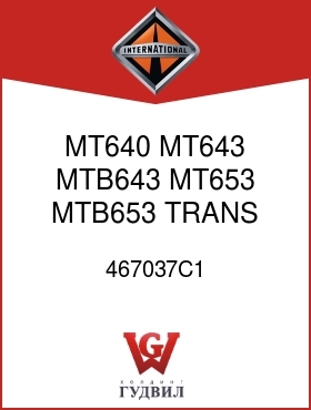 Оригинальная запчасть Интернешнл 467037C1 MT640, MT643, MTB643, MT653, MTB653 TRANS