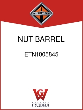 Оригинальная запчасть Интернешнл ETN1005845 NUT, BARREL