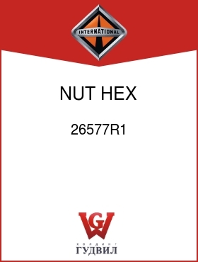 Оригинальная запчасть Интернешнл 26577R1 NUT, HEX