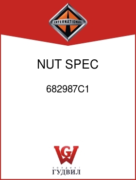 Оригинальная запчасть Интернешнл 682987C1 NUT, SPEC