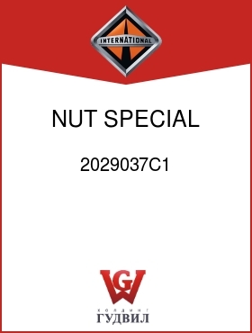 Оригинальная запчасть Интернешнл 2029037C1 NUT, SPECIAL