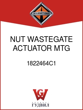 Оригинальная запчасть Интернешнл 1822464C1 NUT, WASTEGATE ACTUATOR MTG