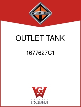 Оригинальная запчасть Интернешнл 1677627C1 OUTLET, TANK