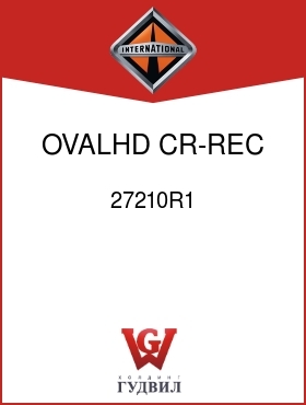 Оригинальная запчасть Интернешнл 27210R1 OVALHD CR-REC NO. 10-16