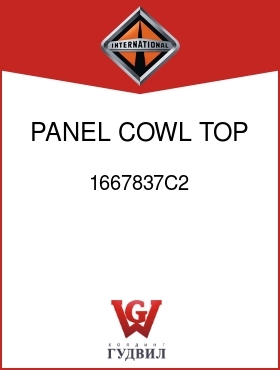 Оригинальная запчасть Интернешнл 1667837C2 PANEL, COWL TOP OUTER