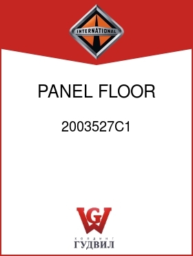 Оригинальная запчасть Интернешнл 2003527C1 PANEL, FLOOR LT